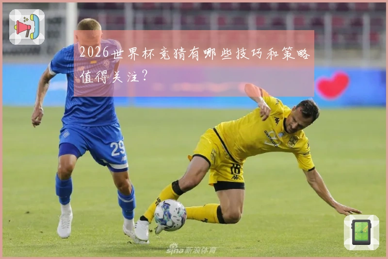 2026世界杯竞猜有哪些技巧和策略值得关注？