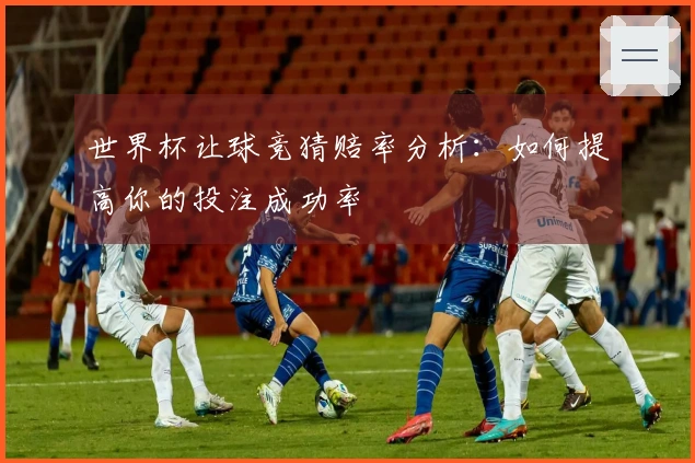 世界杯让球竞猜赔率分析：如何提高你的投注成功率